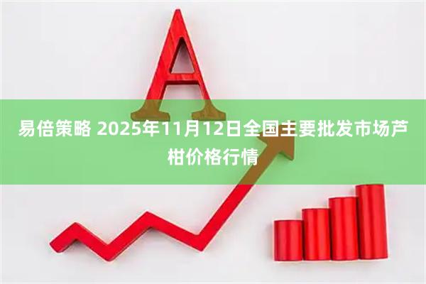 易倍策略 2025年11月12日全国主要批发市场芦柑价格行情